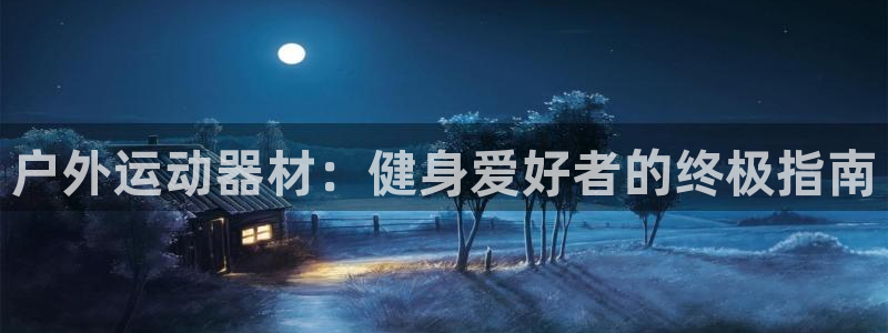 意昂体育3招商电话：户外运动器材：健身爱好者的终极指