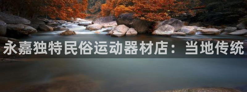 意昂体育3平台注册：永嘉独特民俗运动器材店：当地传统
