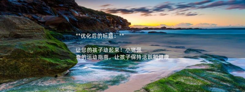 意昂3集团简介：**优化后的标题：**

让您的孩子