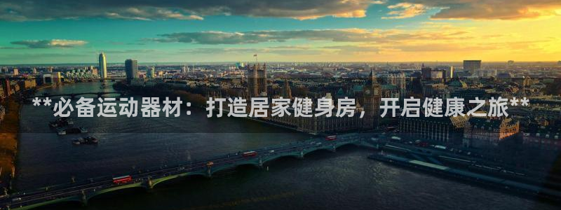 海南意昂体育3：**必备运动器材：打造居家健身房，开