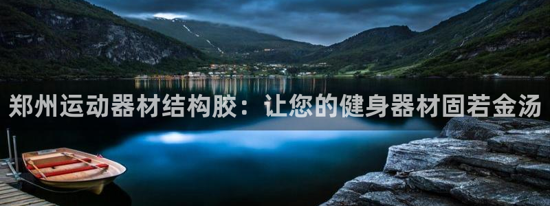 意昂3官网：郑州运动器材结构胶：让您的健身器材固若金