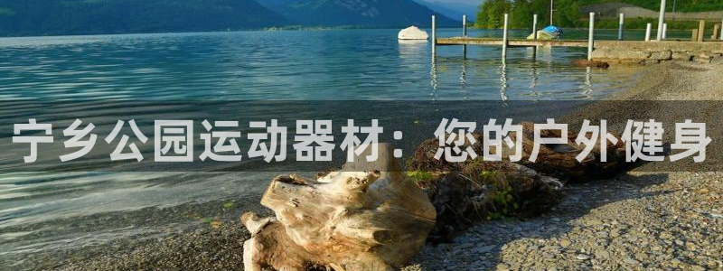 意昂体育3平台假的吗是真的吗吗：宁乡公园运动器材：您