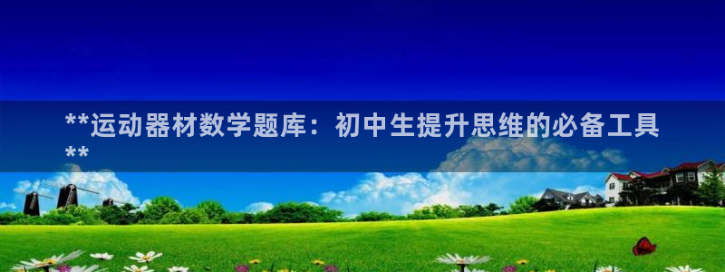德国意昂3集团：**运动器材数学题库：初中生提升思维