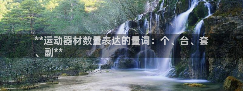意昂体育3平台：**运动器材数量表达的量词：个、台、