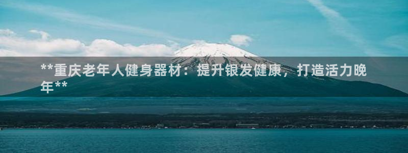意昂体育3平台假的吗是真的吗吗：**重庆老年人健身器
