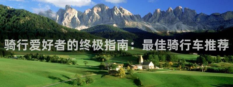 意昂体育3平台注册流程图：骑行爱好者的终极指南：最佳