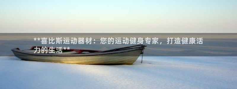 意昂体育3招商电话：**喜比斯运动器材：您的运动健身