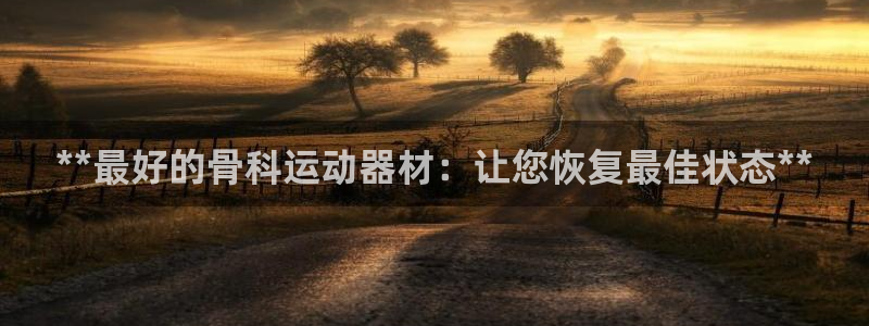 意昂体育3招商电话号码是多少：**最好的骨科运动器材