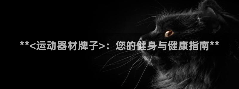 意昂体育3招商电话地址是多少：**<运动器材牌子>：