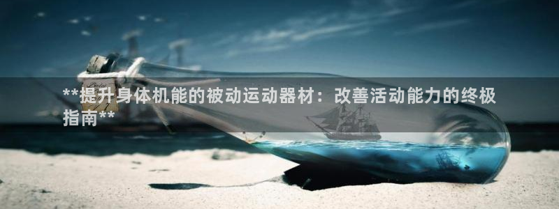 意昂体育3平台：**提升身体机能的被动运动器材：改善