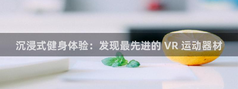 意昂体育3平台假的吗是真的吗吗：沉浸式健身体验：发现