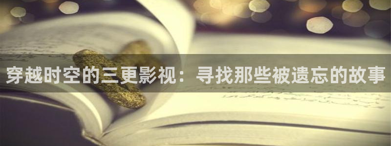 第九影院天狼：穿越时空的三更影视：寻找那些被遗忘的故事