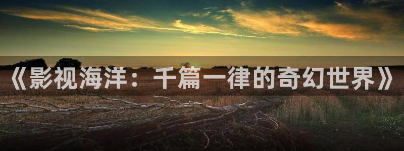 天狼影院电视剧：《影视海洋：千篇一律的奇幻世界》